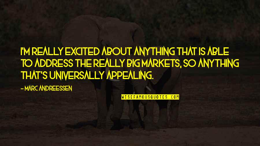 Marc's Quotes By Marc Andreessen: I'm really excited about anything that is able