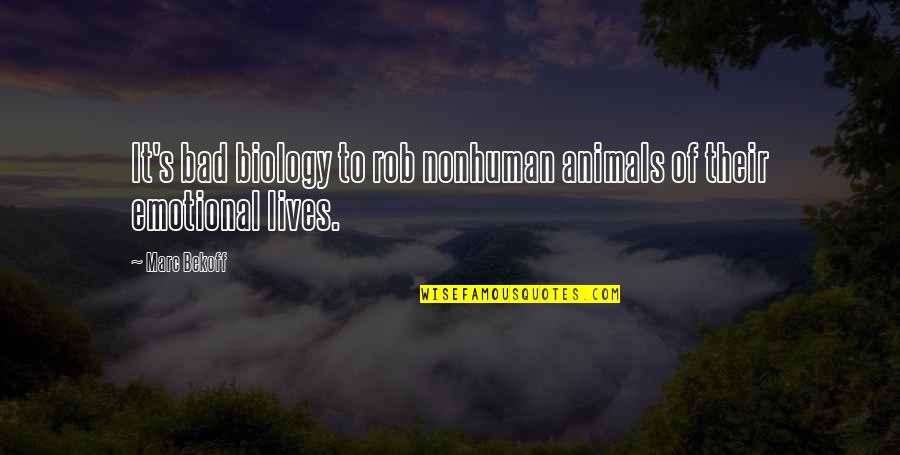 Marc's Quotes By Marc Bekoff: It's bad biology to rob nonhuman animals of