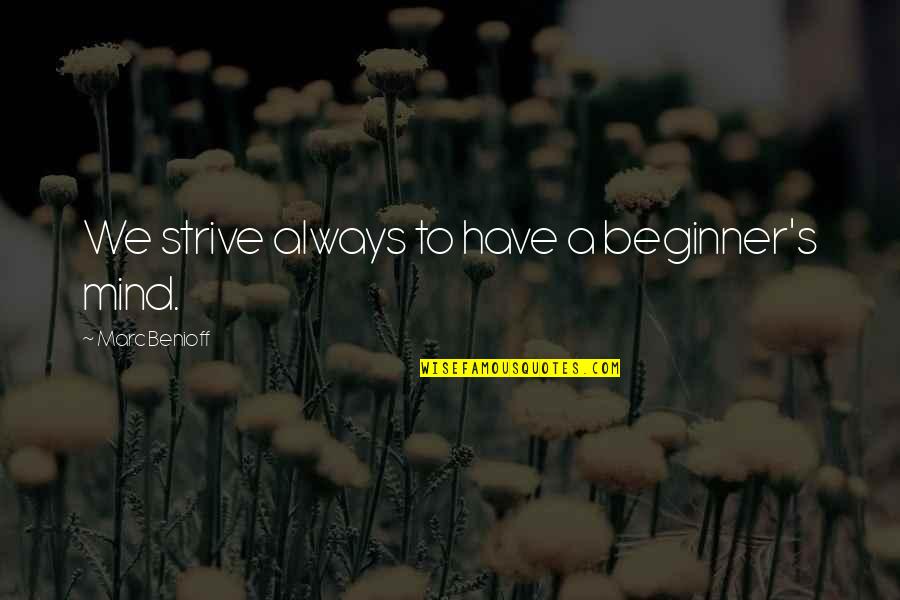 Marc's Quotes By Marc Benioff: We strive always to have a beginner's mind.