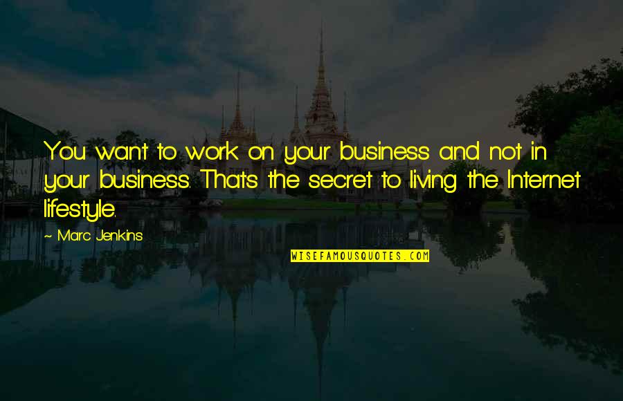 Marc's Quotes By Marc Jenkins: You want to work on your business and