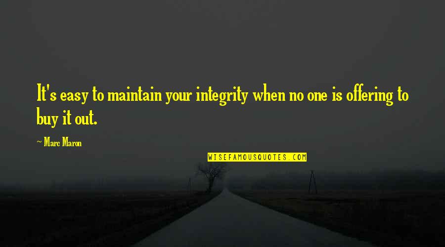 Marc's Quotes By Marc Maron: It's easy to maintain your integrity when no