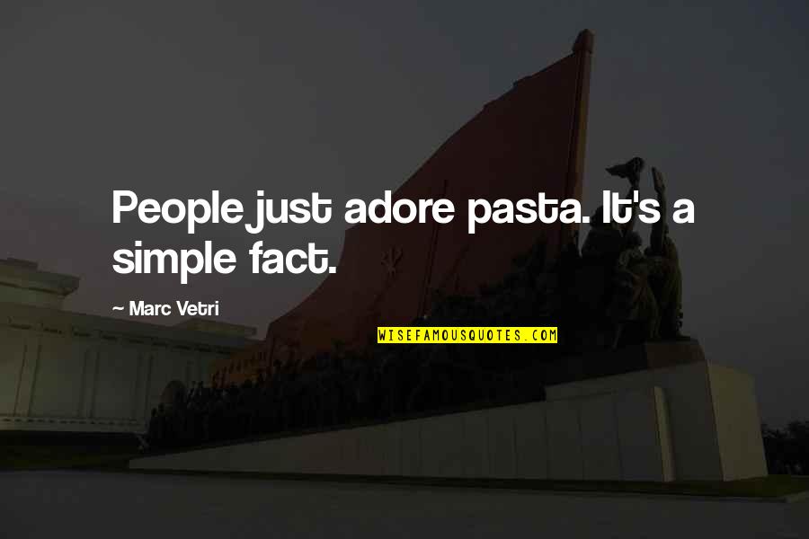 Marc's Quotes By Marc Vetri: People just adore pasta. It's a simple fact.