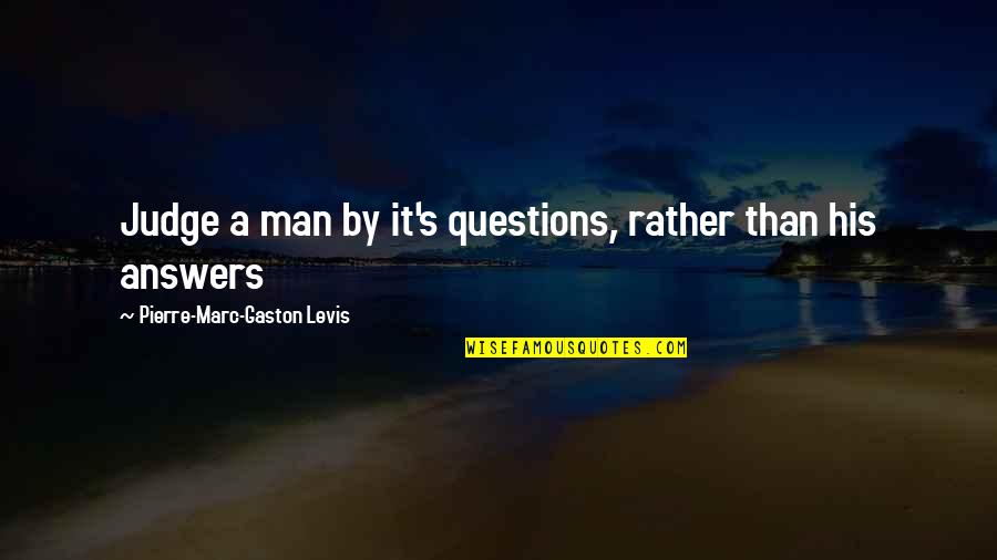 Marc's Quotes By Pierre-Marc-Gaston Levis: Judge a man by it's questions, rather than
