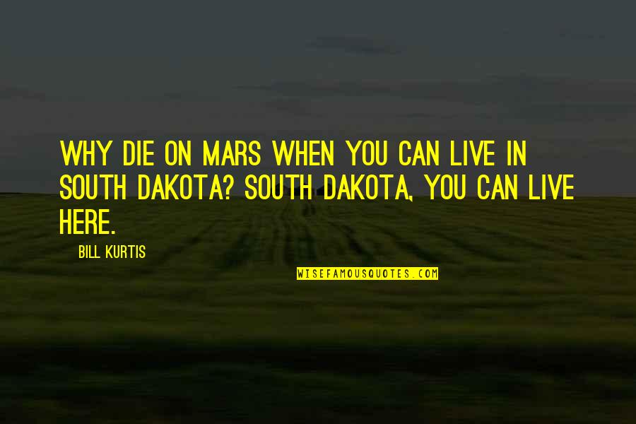 Marcuccis Quotes By Bill Kurtis: Why die on Mars when you can live
