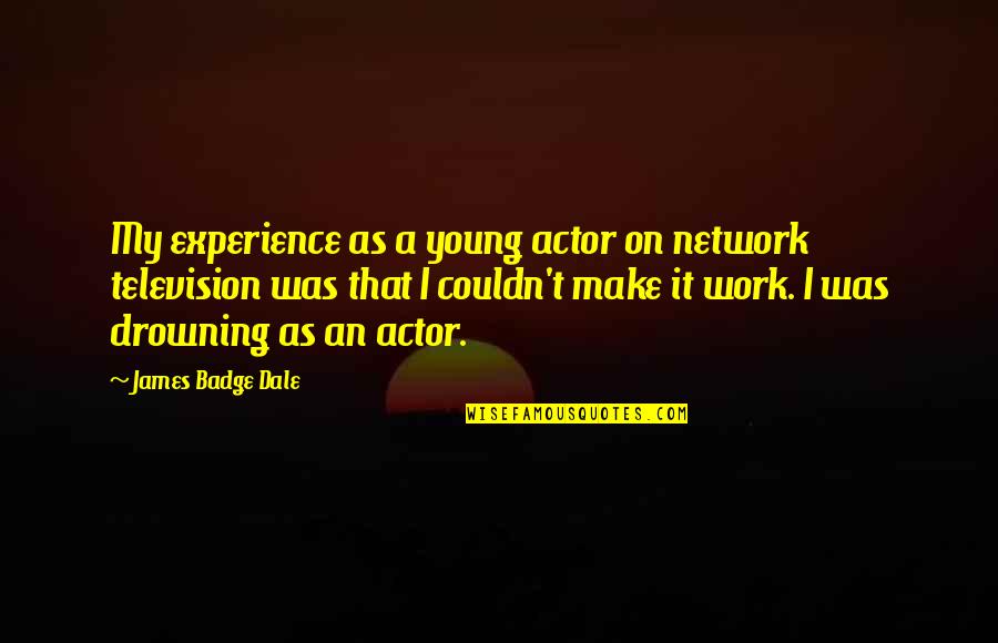 Marcurio Follower Quotes By James Badge Dale: My experience as a young actor on network Marcurio Follower Quotes By James Badge Dale: My experience as a young actor on network