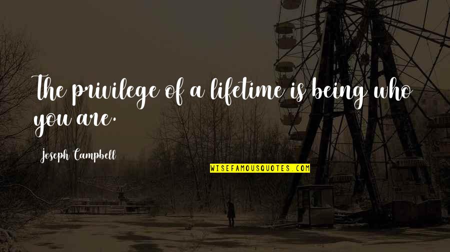Marcurio Follower Quotes By Joseph Campbell: The privilege of a lifetime is being who Marcurio Follower Quotes By Joseph Campbell: The privilege of a lifetime is being who