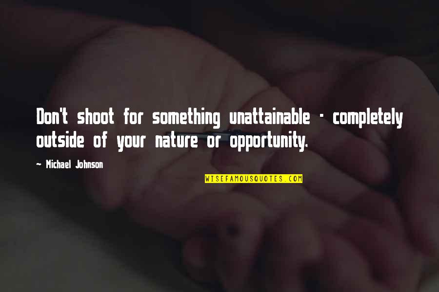 Marcurio Follower Quotes By Michael Johnson: Don't shoot for something unattainable - completely outside Marcurio Follower Quotes By Michael Johnson: Don't shoot for something unattainable - completely outside