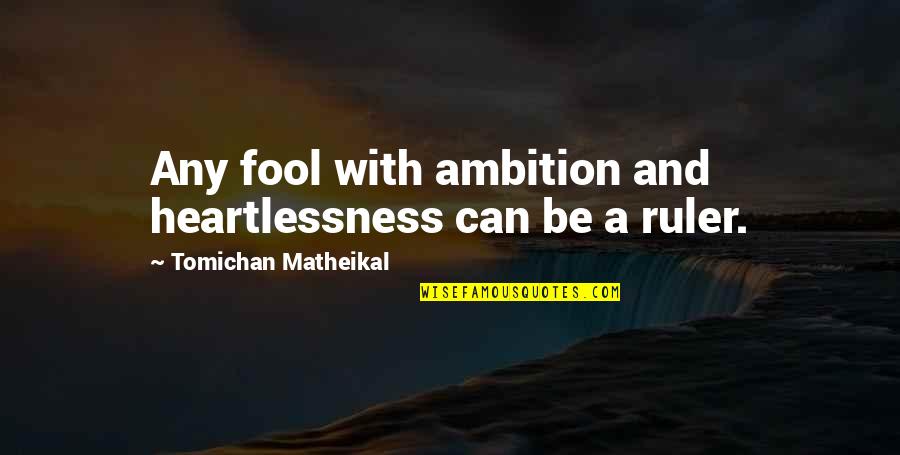 Marcurio Of Riften Quotes By Tomichan Matheikal: Any fool with ambition and heartlessness can be Marcurio Of Riften Quotes By Tomichan Matheikal: Any fool with ambition and heartlessness can be