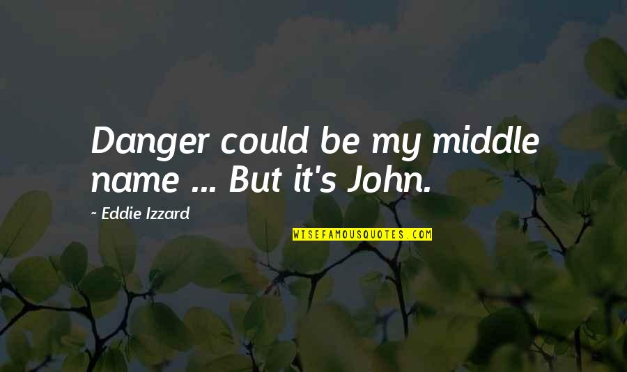 Marcus A Boy Book Quotes By Eddie Izzard: Danger could be my middle name ... But