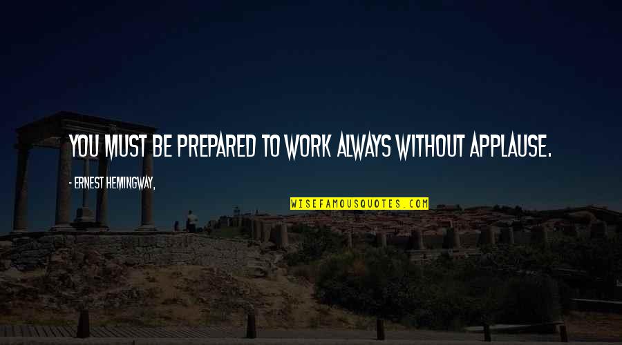 Marcus A Boy Book Quotes By Ernest Hemingway,: You must be prepared to work always without