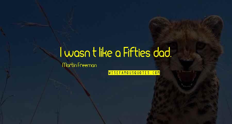 Marcus Almeida Quotes By Martin Freeman: I wasn't like a Fifties dad.