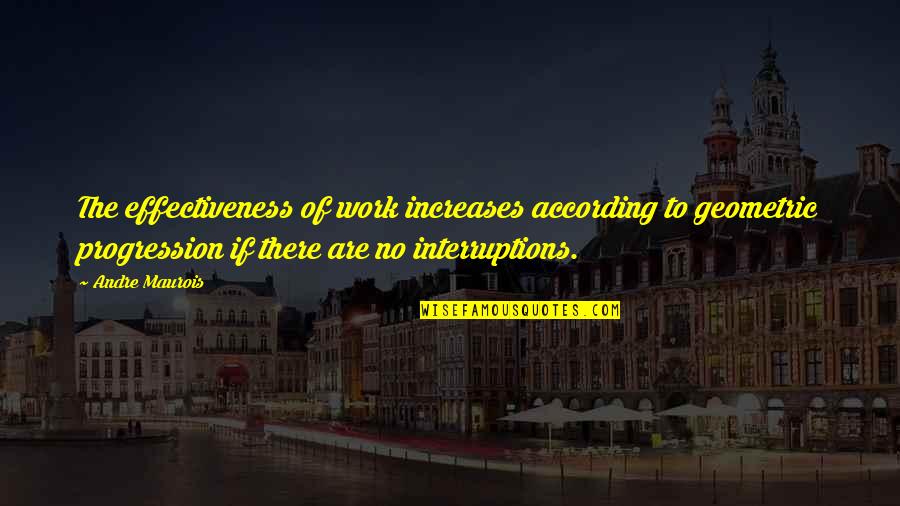 Marcus Andronicus Quotes By Andre Maurois: The effectiveness of work increases according to geometric