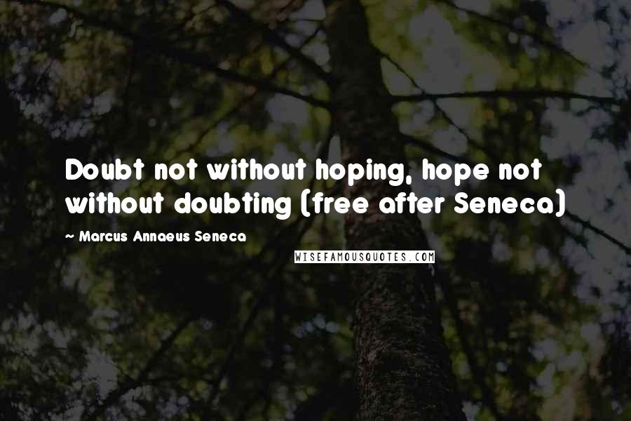 Marcus Annaeus Seneca quotes: Doubt not without hoping, hope not without doubting (free after Seneca)