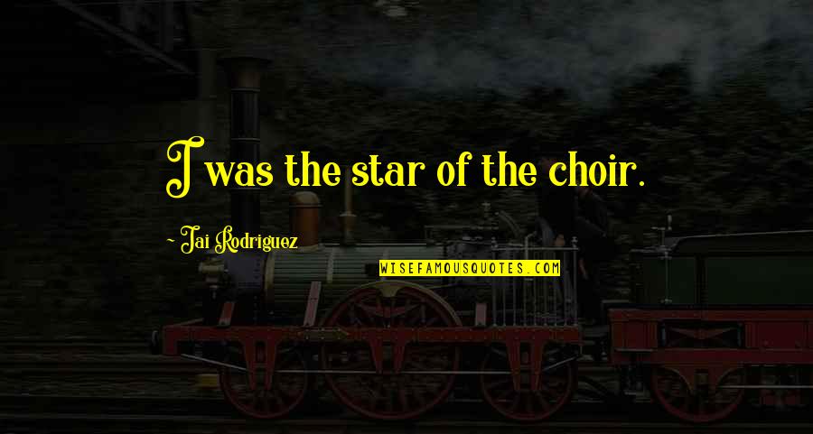 Marcus Antonius Famous Quotes By Jai Rodriguez: I was the star of the choir. Marcus Antonius Famous Quotes By Jai Rodriguez: I was the star of the choir.