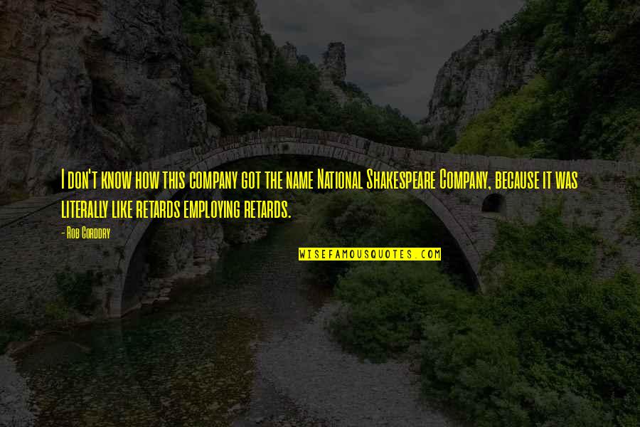 Marcus Antonius Famous Quotes By Rob Corddry: I don't know how this company got the Marcus Antonius Famous Quotes By Rob Corddry: I don't know how this company got the
