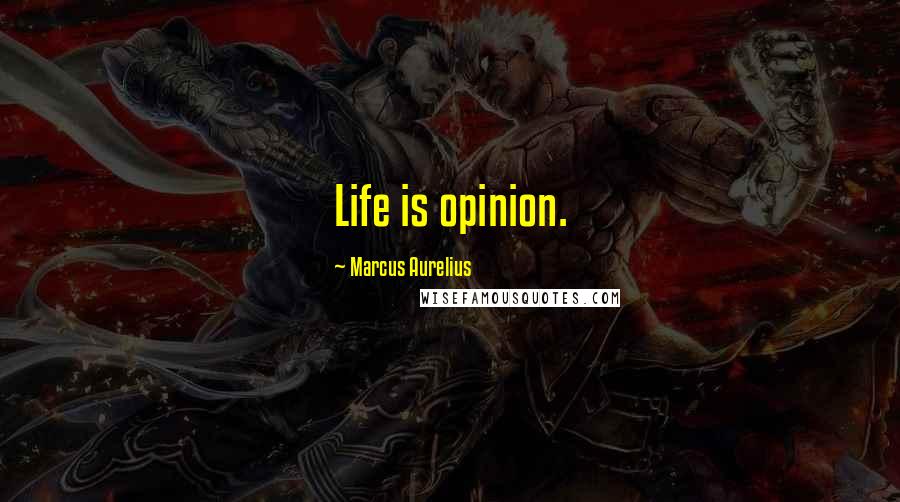 Marcus Aurelius quotes: Life is opinion.