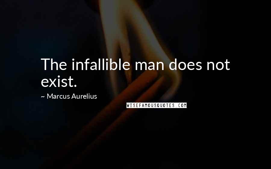 Marcus Aurelius quotes: The infallible man does not exist.