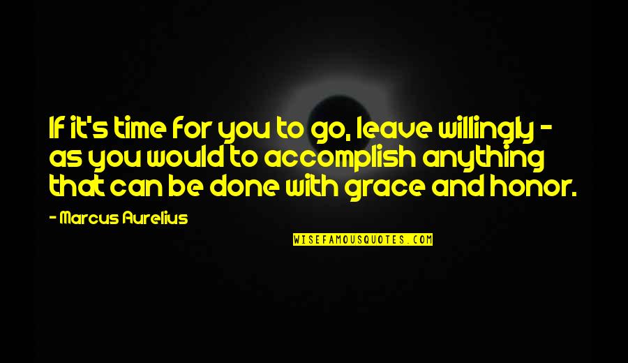 Marcus Aurelius Time Quotes By Marcus Aurelius: If it's time for you to go, leave