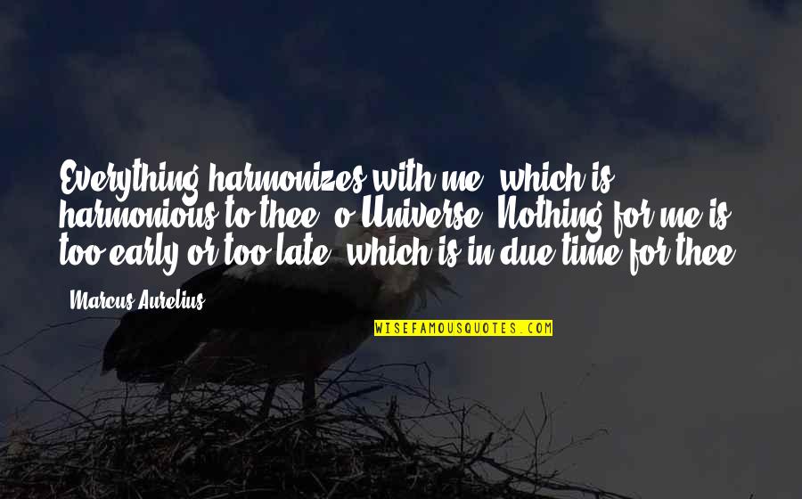 Marcus Aurelius Time Quotes By Marcus Aurelius: Everything harmonizes with me, which is harmonious to