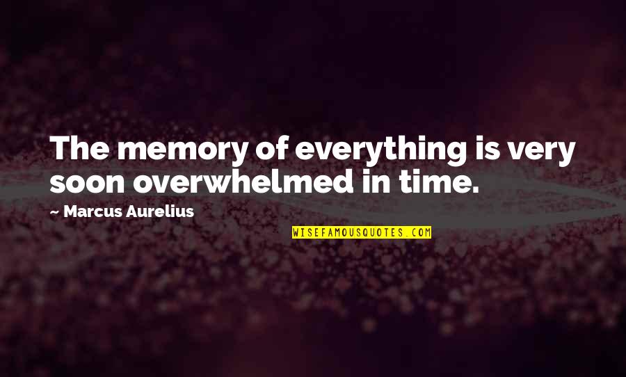 Marcus Aurelius Time Quotes By Marcus Aurelius: The memory of everything is very soon overwhelmed