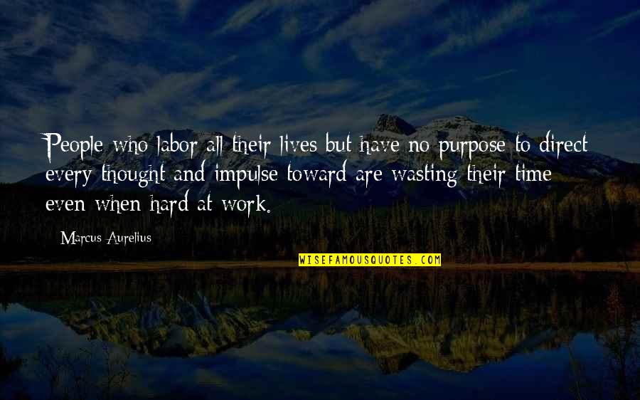Marcus Aurelius Time Quotes By Marcus Aurelius: People who labor all their lives but have