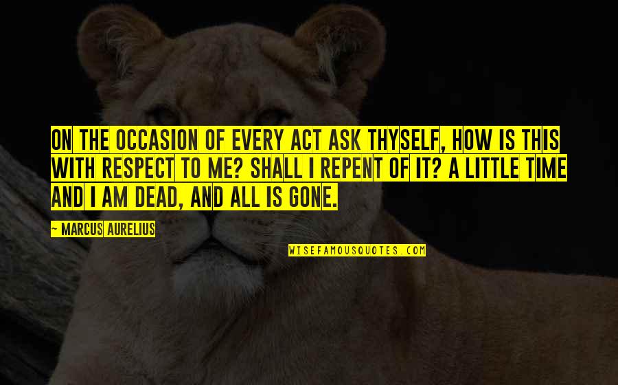 Marcus Aurelius Time Quotes By Marcus Aurelius: On the occasion of every act ask thyself, Marcus Aurelius Time Quotes By Marcus Aurelius: On the occasion of every act ask thyself,