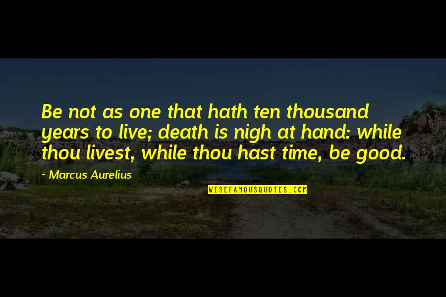 Marcus Aurelius Time Quotes By Marcus Aurelius: Be not as one that hath ten thousand