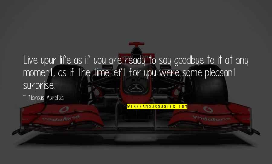 Marcus Aurelius Time Quotes By Marcus Aurelius: Live your life as if you are ready Marcus Aurelius Time Quotes By Marcus Aurelius: Live your life as if you are ready