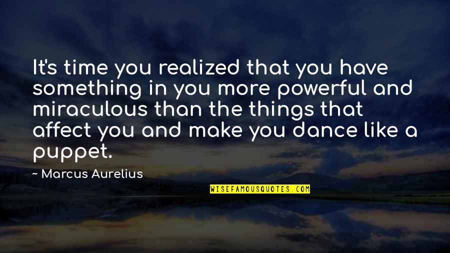 Marcus Aurelius Time Quotes By Marcus Aurelius: It's time you realized that you have something