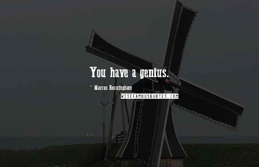 Marcus Buckingham quotes: You have a genius.