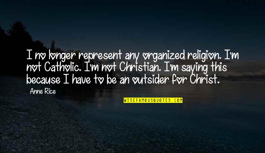 Marcus Butler Quotes By Anne Rice: I no longer represent any organized religion. I'm