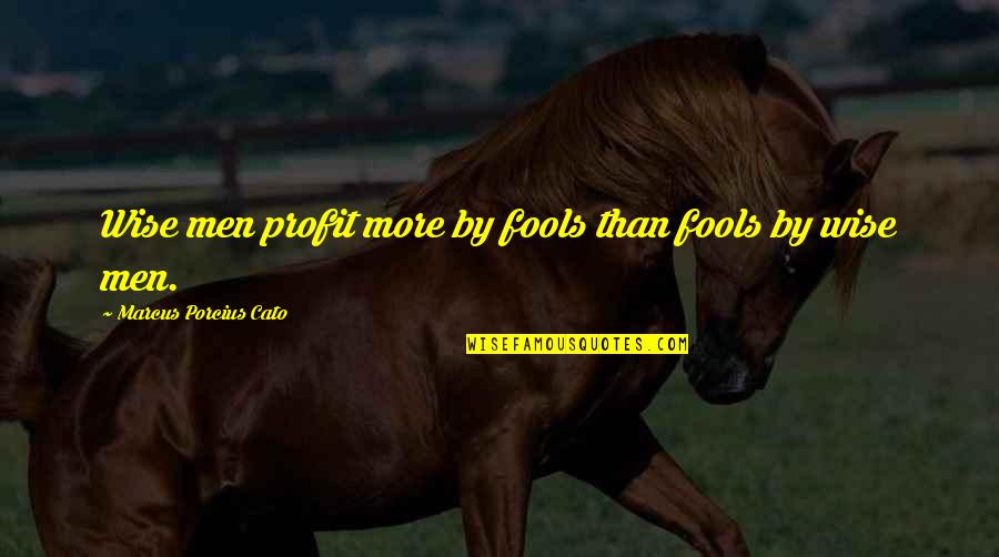 Marcus Cato Quotes By Marcus Porcius Cato: Wise men profit more by fools than fools