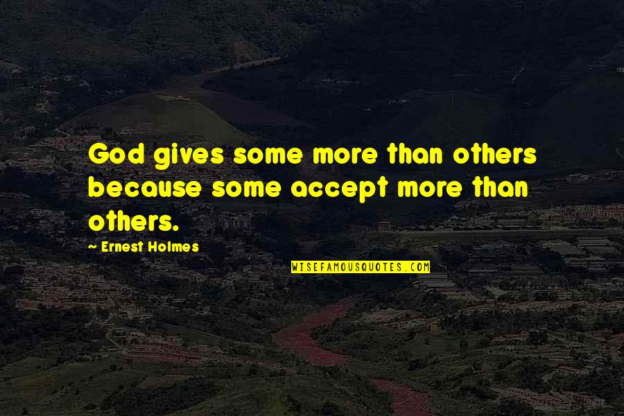 Marcus Chown Quotes By Ernest Holmes: God gives some more than others because some