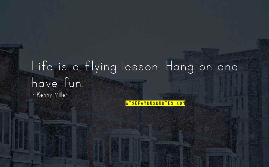 Marcus Cicero Famous Quotes By Kenny Miller: Life is a flying lesson. Hang on and Marcus Cicero Famous Quotes By Kenny Miller: Life is a flying lesson. Hang on and