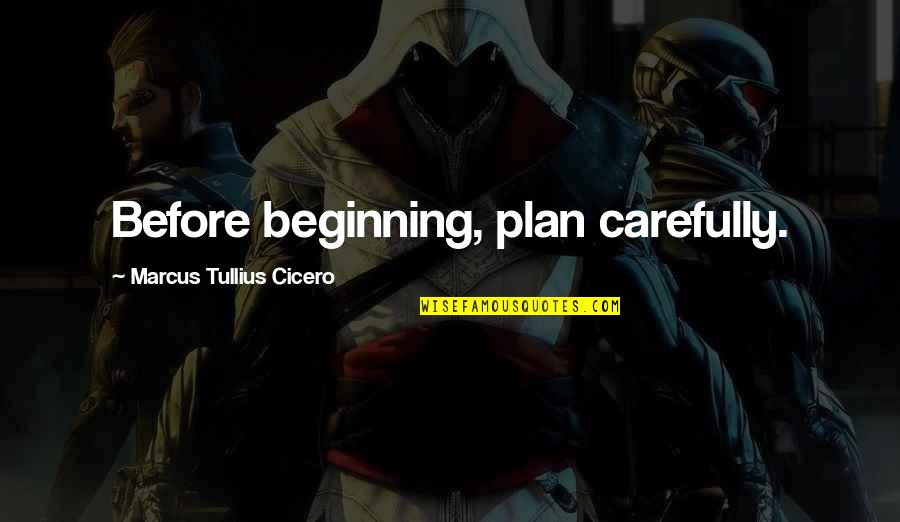 Marcus Cicero Quotes By Marcus Tullius Cicero: Before beginning, plan carefully.