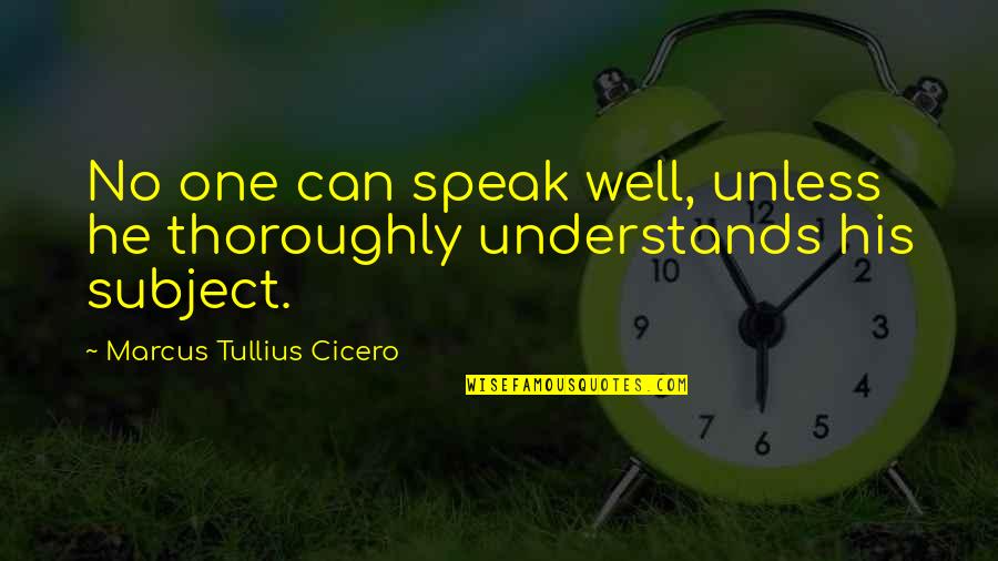 Marcus Cicero Quotes By Marcus Tullius Cicero: No one can speak well, unless he thoroughly