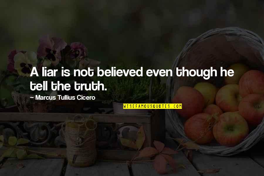 Marcus Cicero Quotes By Marcus Tullius Cicero: A liar is not believed even though he