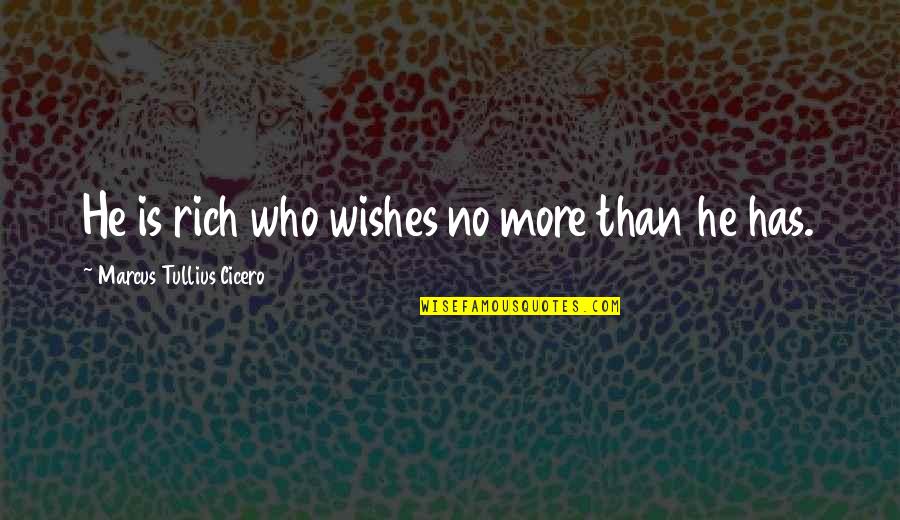 Marcus Cicero Quotes By Marcus Tullius Cicero: He is rich who wishes no more than