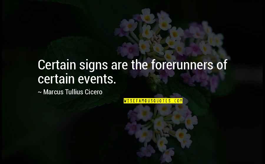 Marcus Cicero Quotes By Marcus Tullius Cicero: Certain signs are the forerunners of certain events.