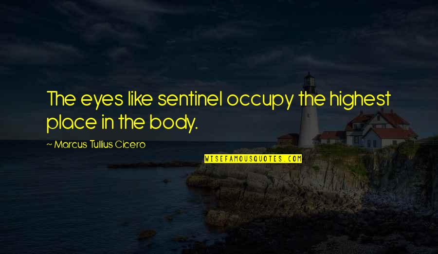 Marcus Cicero Quotes By Marcus Tullius Cicero: The eyes like sentinel occupy the highest place