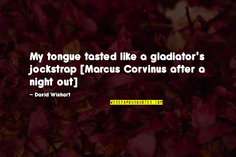 Marcus Corvinus Quotes By David Wishart: My tongue tasted like a gladiator's jockstrap [Marcus