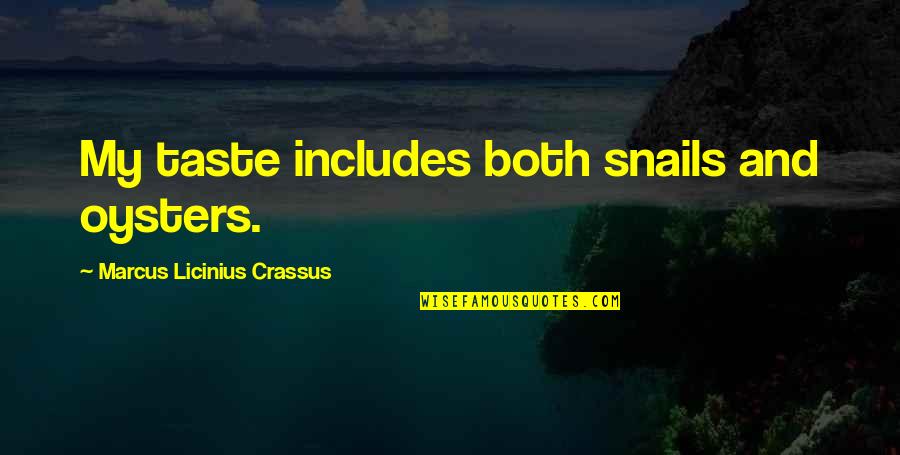 Marcus Crassus Quotes By Marcus Licinius Crassus: My taste includes both snails and oysters.