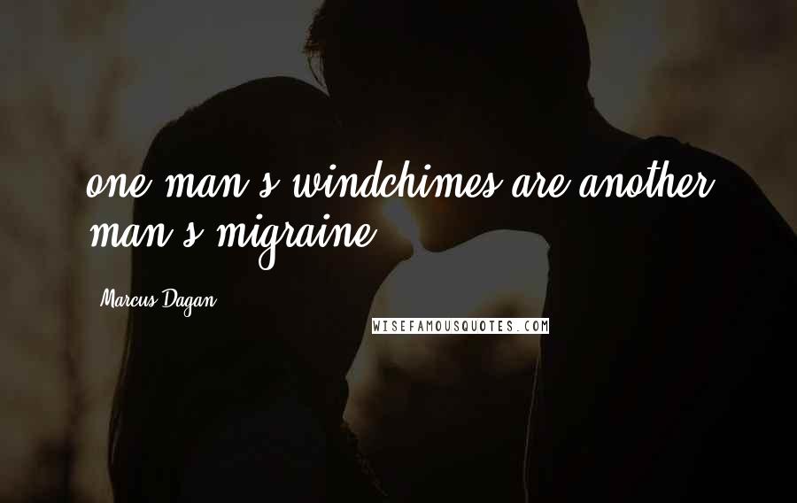 Marcus Dagan quotes: one man's windchimes are another man's migraine
