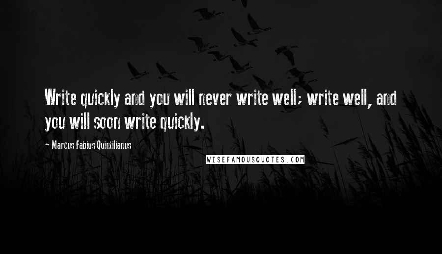 Marcus Fabius Quintilianus quotes: Write quickly and you will never write well; write well, and you will soon write quickly. Marcus Fabius Quintilianus quotes: Write quickly and you will never write well; write well, and you will soon write quickly.