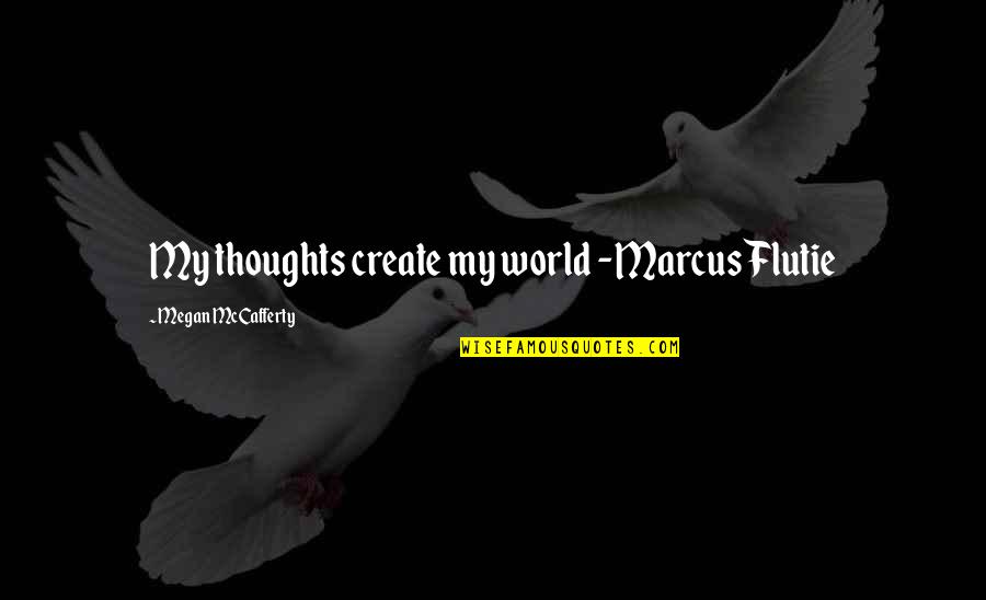 Marcus Flutie Quotes By Megan McCafferty: My thoughts create my world -Marcus Flutie