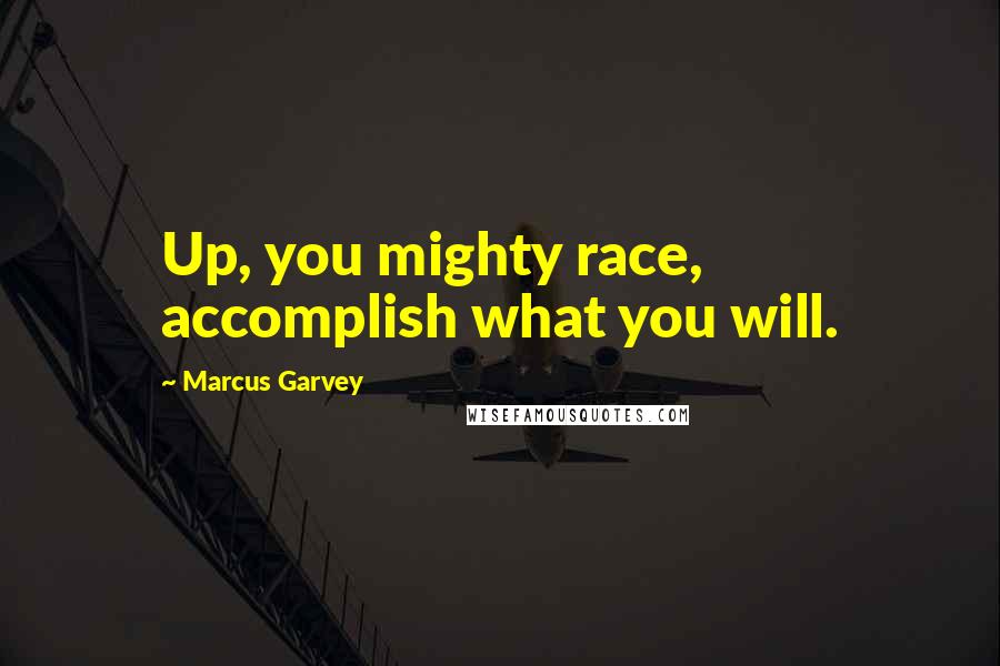 Marcus Garvey quotes: Up, you mighty race, accomplish what you will.