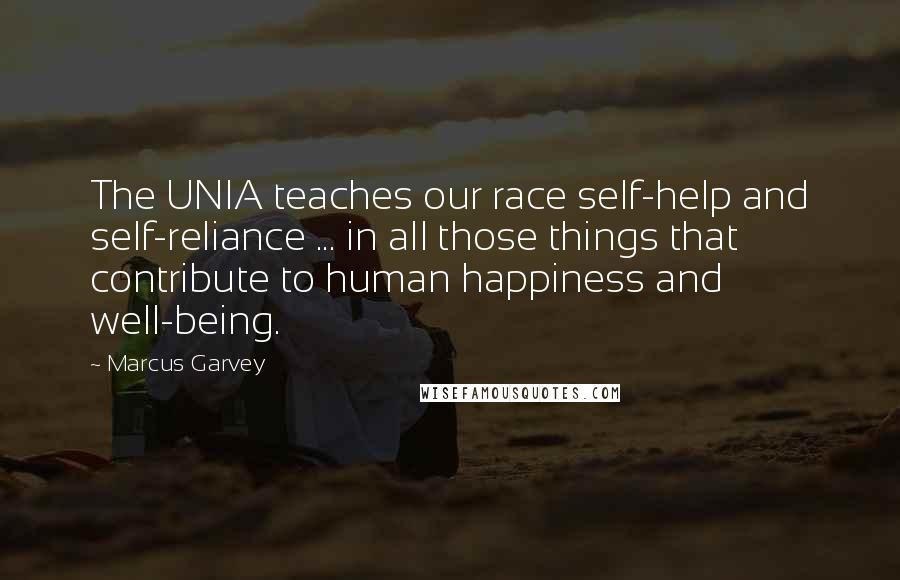 Marcus Garvey quotes: The UNIA teaches our race self-help and self-reliance ... in all those things that contribute to human happiness and well-being.