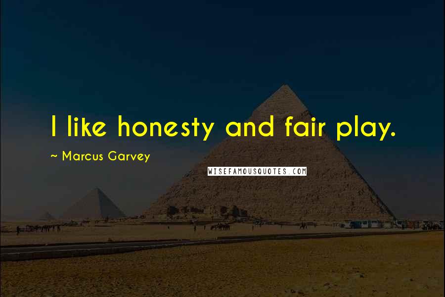 Marcus Garvey quotes: I like honesty and fair play.