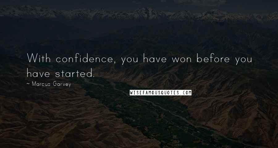 Marcus Garvey quotes: With confidence, you have won before you have started.