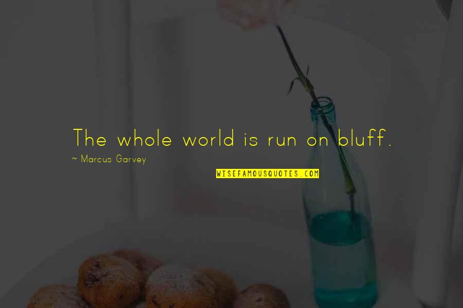 Marcus Garvey Quotes By Marcus Garvey: The whole world is run on bluff.